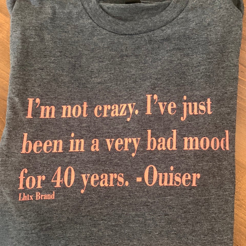 "I'm not Crazy..." Ouiser Tee